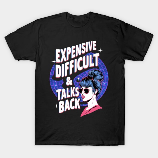 Expensive Difficult And Talks Back T-Shirt by FunnyZone